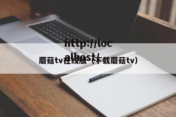 蘑菇tv在线版（下载蘑菇tv）